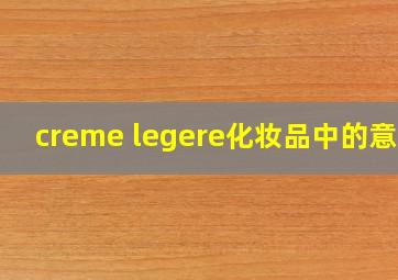 creme legere化妆品中的意思